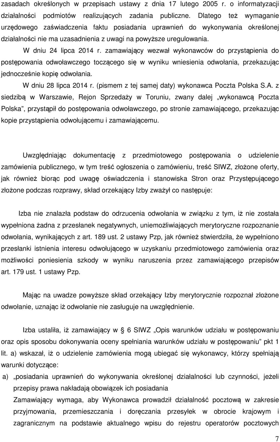 zamawiający wezwał wykonawców do przystąpienia do postępowania odwoławczego toczącego się w wyniku wniesienia odwołania, przekazując jednocześnie kopię odwołania. W dniu 28 lipca 2014 r.