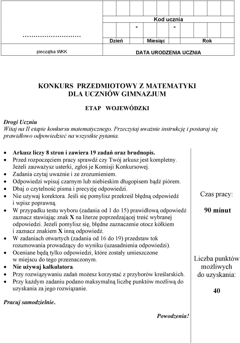 Przed rozpoczęciem pracy sprawdź czy Twój arkusz jest kompletny. Jeżeli zauważysz usterki, zgłoś je Komisji Konkursowej. Zadania czytaj uważnie i ze zrozumieniem.