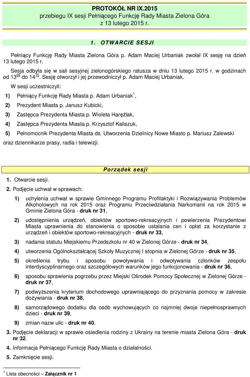 Sesję otworzył i jej przewodniczył p. Adam Maciej Urbaniak. W sesji uczestniczyli: 1) Pełniący Funkcję Rady Miasta p. Adam Urbaniak 1, 2) Prezydent Miasta p.