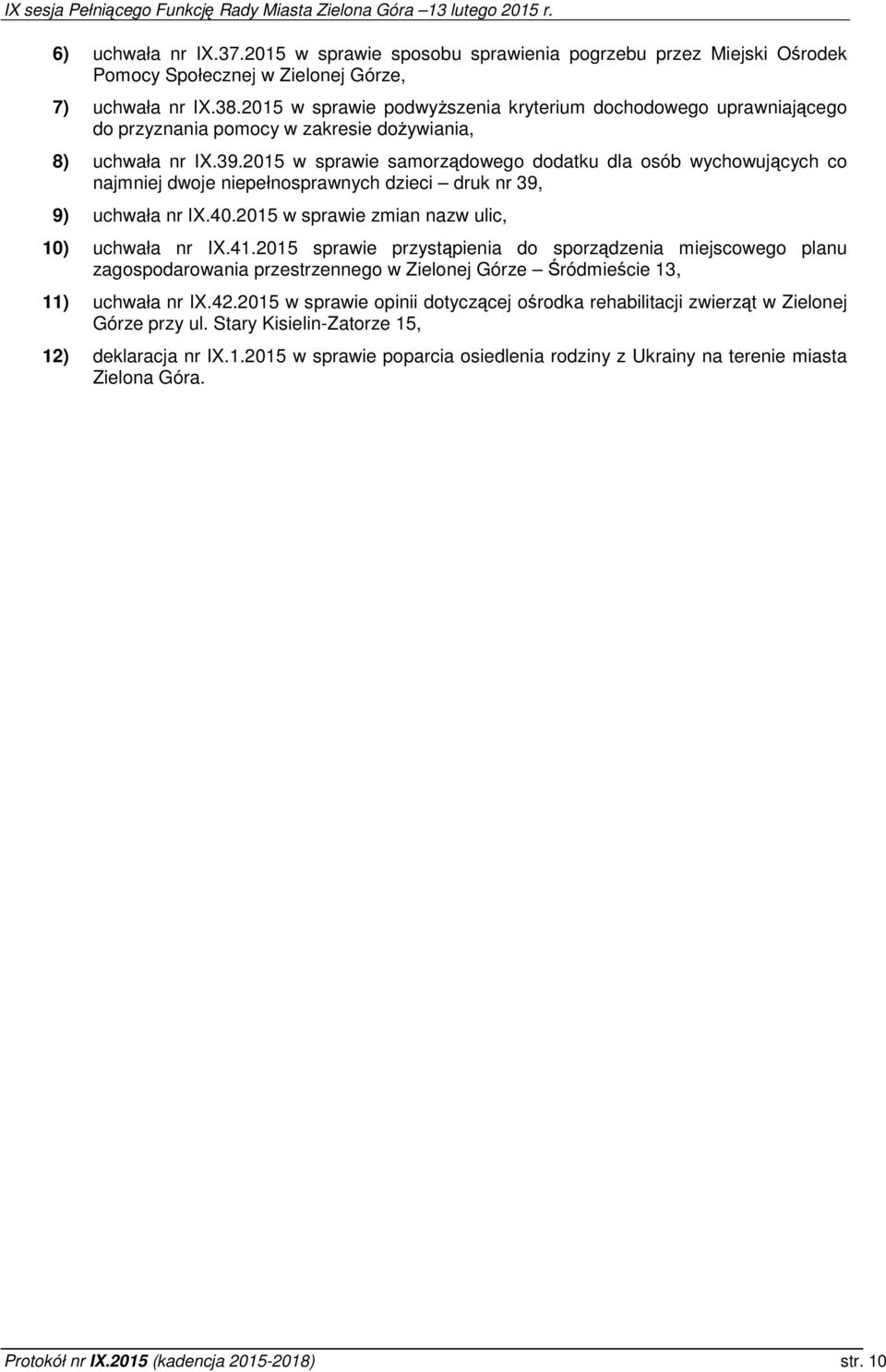 2015 w sprawie samorządowego dodatku dla osób wychowujących co najmniej dwoje niepełnosprawnych dzieci druk nr 39, 9) uchwała nr IX.40.2015 w sprawie zmian nazw ulic, 10) uchwała nr IX.41.