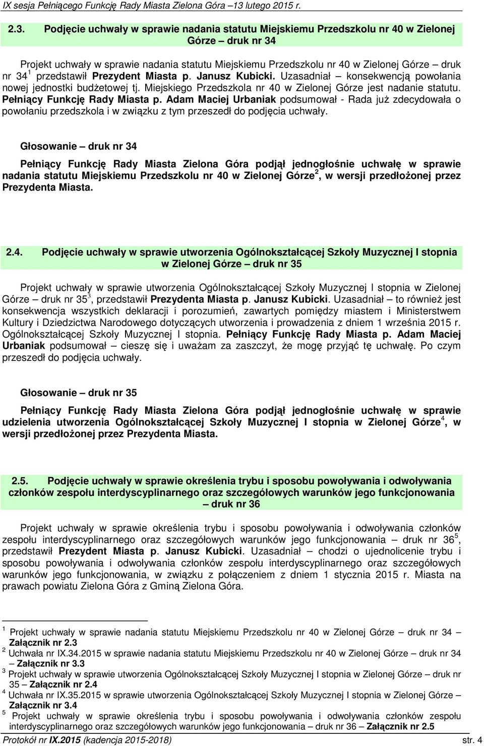 Pełniący Funkcję Rady Miasta p. Adam Maciej Urbaniak podsumował - Rada już zdecydowała o powołaniu przedszkola i w związku z tym przeszedł do podjęcia uchwały.