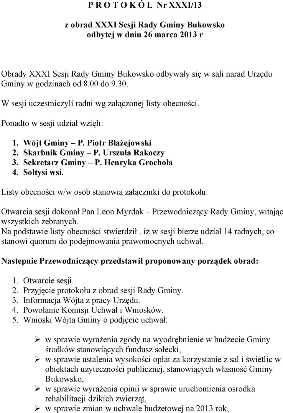 Henryka Grochoła 4. Sołtysi wsi. Listy obecności w/w osób stanowią załączniki do protokołu. Otwarcia sesji dokonał Pan Leon Myrdak Przewodniczący Rady Gminy, witając wszystkich zebranych.