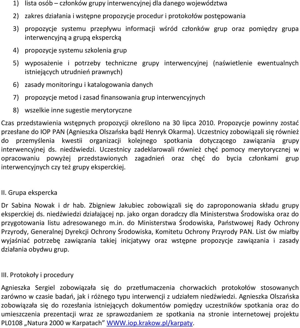 istniejących utrudnieo prawnych) 6) zasady monitoringu i katalogowania danych 7) propozycje metod i zasad finansowania grup interwencyjnych 8) wszelkie inne sugestie merytoryczne Czas przedstawienia