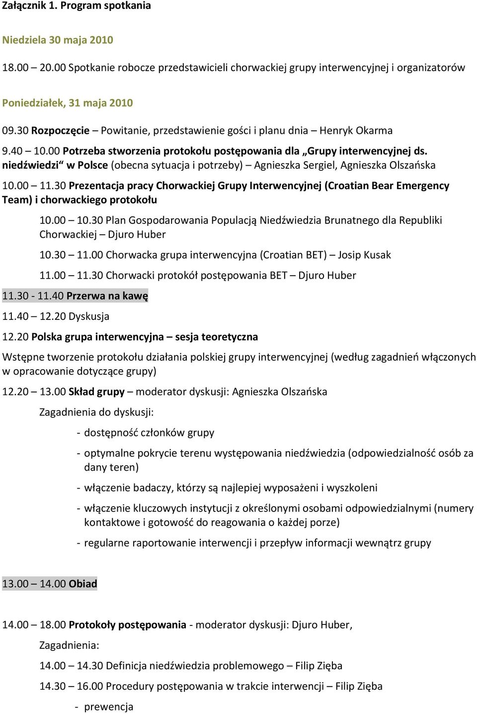 niedźwiedzi w Polsce (obecna sytuacja i potrzeby) Agnieszka Sergiel, Agnieszka Olszaoska 10.00 11.
