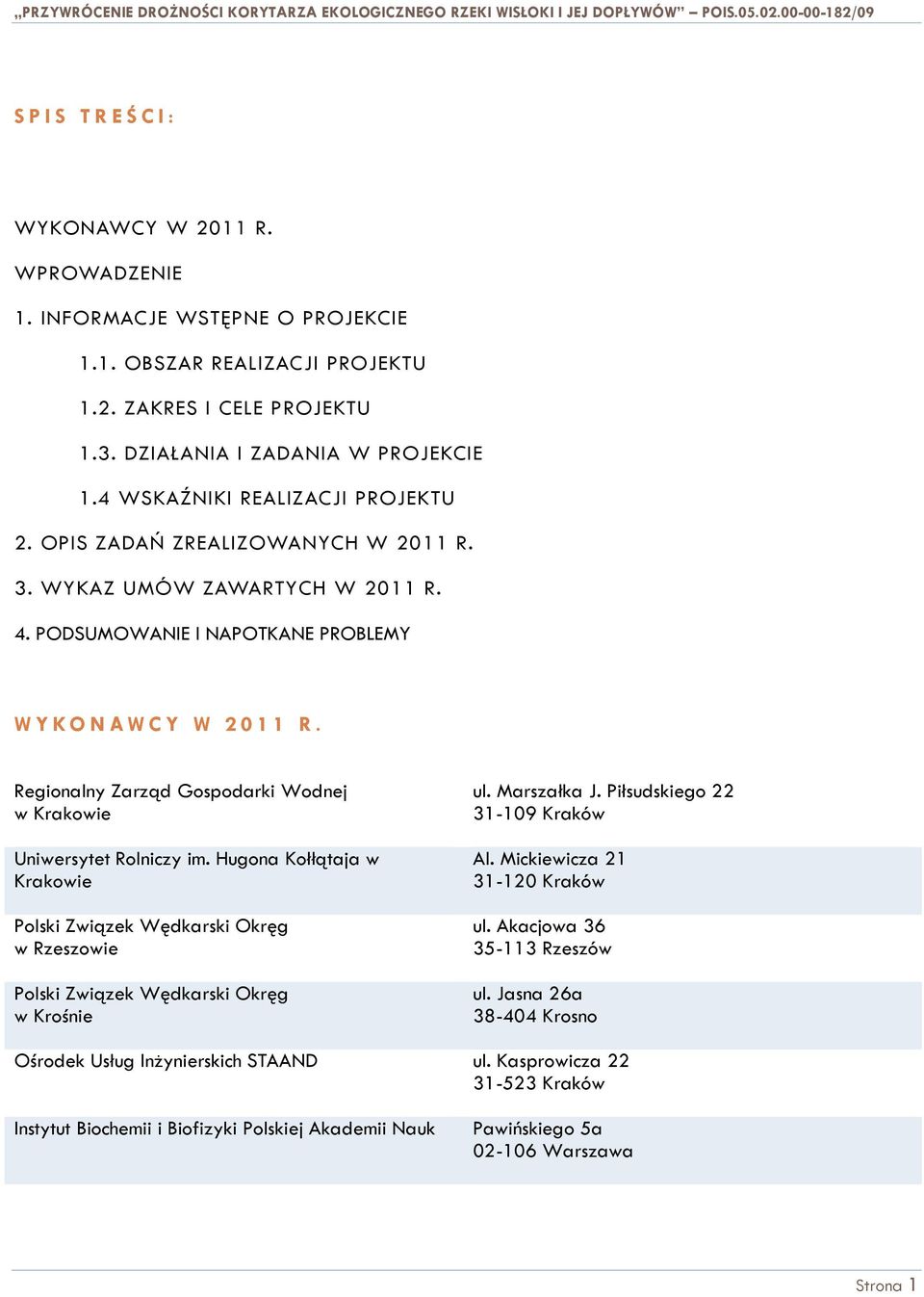 Regionalny Zarząd Gospodarki Wodnej w Krakowie Uniwersytet Rolniczy im. Hugona Kołłątaja w Krakowie Polski Związek Wędkarski Okręg w Rzeszowie Polski Związek Wędkarski Okręg w Krośnie ul. Marszałka J.