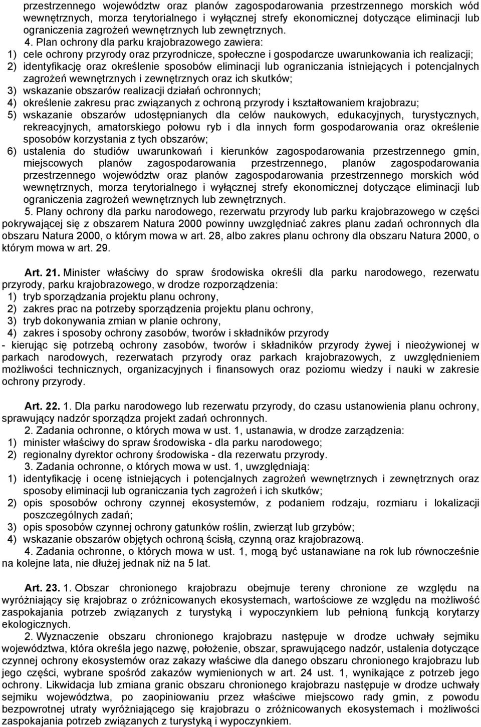 Plan ochrony dla parku krajobrazowego zawiera: 1) cele ochrony przyrody oraz przyrodnicze, społeczne i gospodarcze uwarunkowania ich realizacji; 2) identyfikację oraz określenie sposobów eliminacji