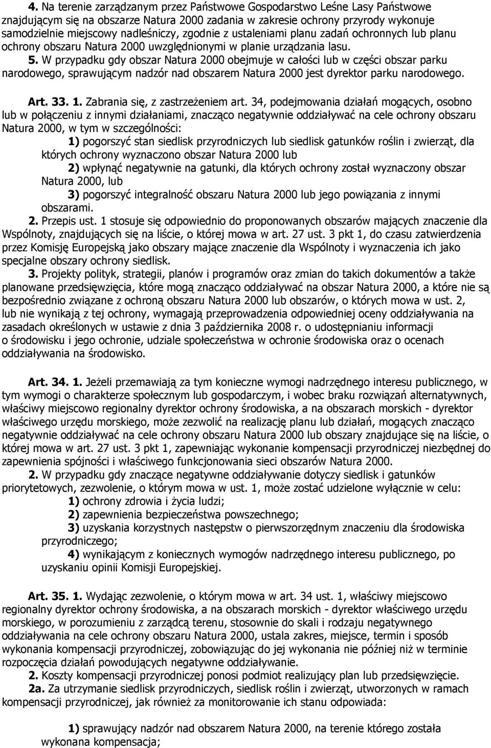 W przypadku gdy obszar Natura 2000 obejmuje w całości lub w części obszar parku narodowego, sprawującym nadzór nad obszarem Natura 2000 jest dyrektor parku narodowego. Art. 33. 1.