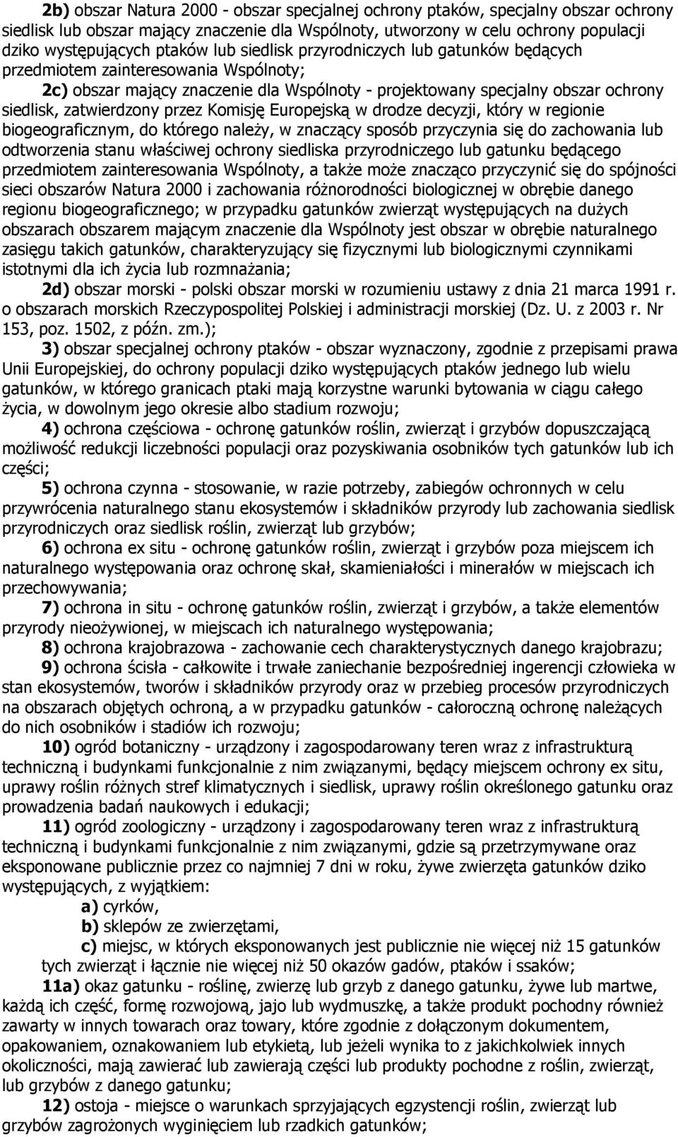 Komisję Europejską w drodze decyzji, który w regionie biogeograficznym, do którego naleŝy, w znaczący sposób przyczynia się do zachowania lub odtworzenia stanu właściwej ochrony siedliska