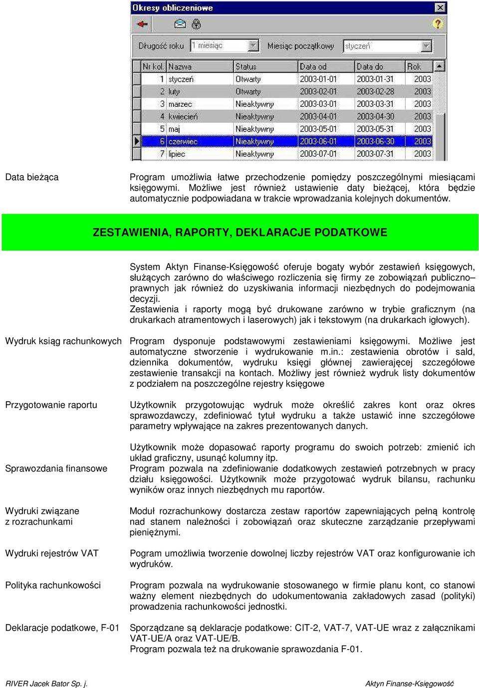 ZESTAWIENIA, RAPORTY, DEKLARACJE PODATKOWE System oferuje bogaty wybór zestawień księgowych, służących zarówno do właściwego rozliczenia się firmy ze zobowiązań publiczno prawnych jak również do