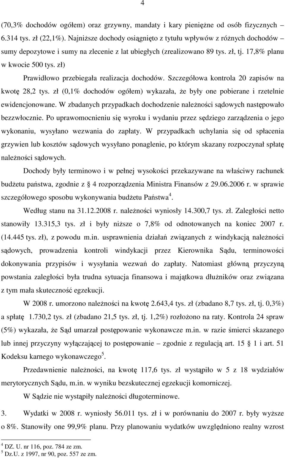 zł) Prawidłowo przebiegała realizacja dochodów. Szczegółowa kontrola 20 zapisów na kwotę 28,2 tys. zł (0,1% dochodów ogółem) wykazała, Ŝe były one pobierane i rzetelnie ewidencjonowane.