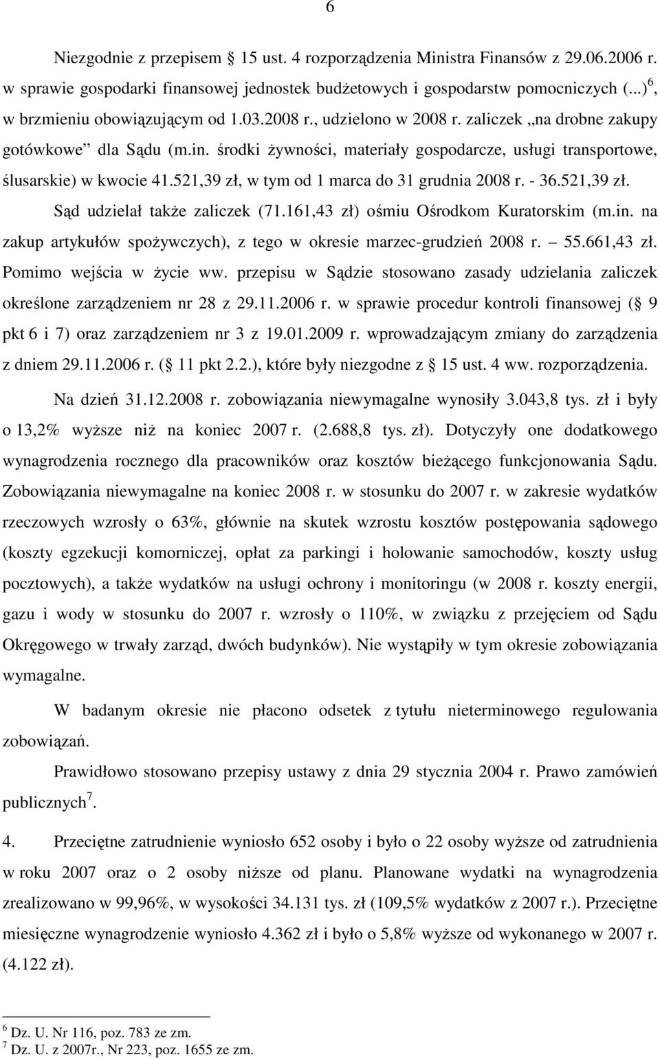 środki Ŝywności, materiały gospodarcze, usługi transportowe, ślusarskie) w kwocie 41.521,39 zł, w tym od 1 marca do 31 grudnia 2008 r. - 36.521,39 zł. Sąd udzielał takŝe zaliczek (71.