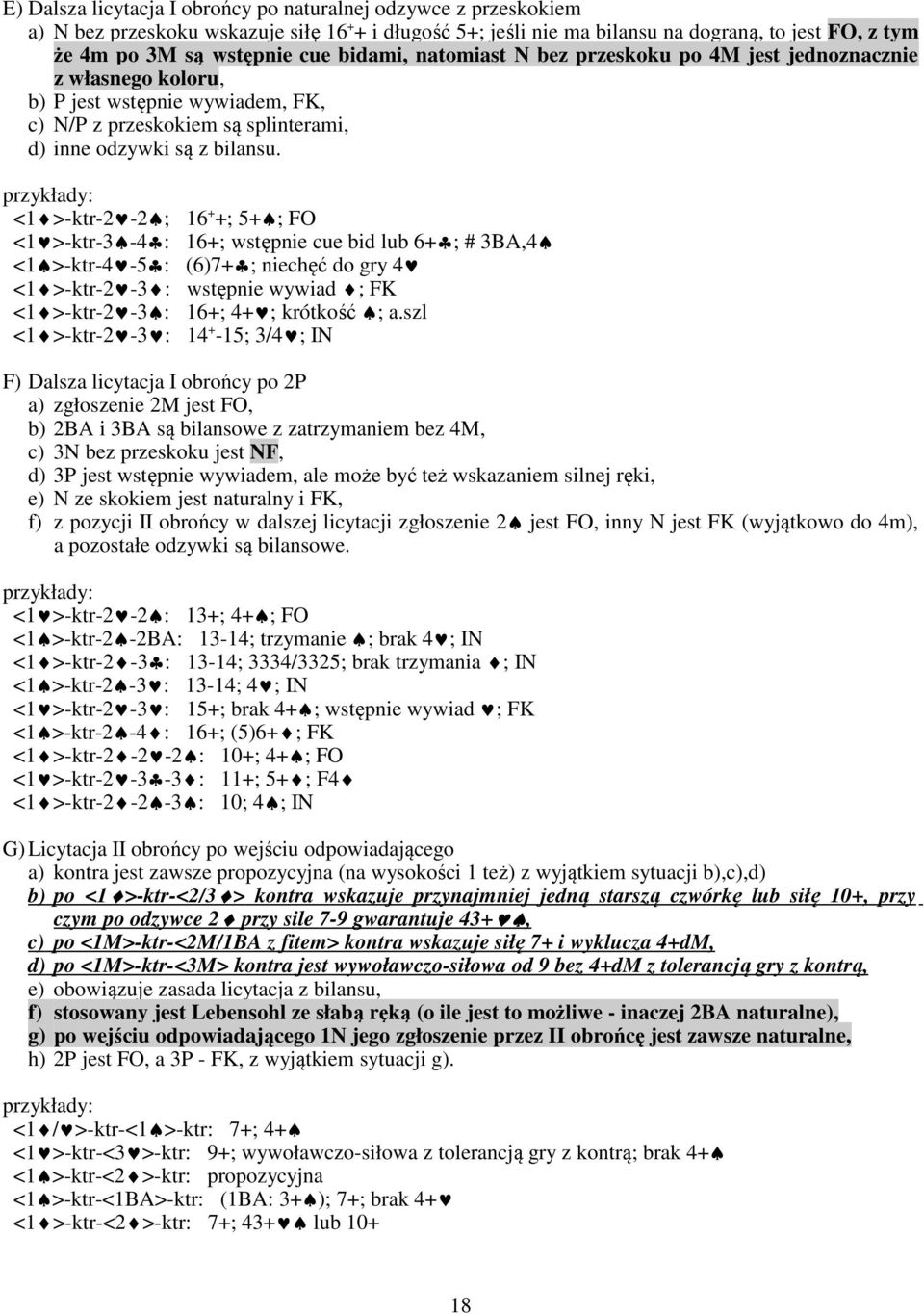 <1 >-ktr-2-2 ; 16 + +; 5+ ; FO <1 >-ktr-3-4 : 16+; wstępnie cue bid lub 6+ ; # 3BA,4 <1 >-ktr-4-5 : (6)7+ ; niechęć do gry 4 <1 >-ktr-2-3 : wstępnie wywiad ; FK <1 >-ktr-2-3 : 16+; 4+ ; krótkość ; a.