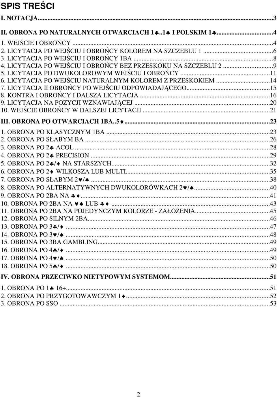 LICYTACJA PO WEJŚCIU NATURALNYM KOLOREM Z PRZESKOKIEM...14 7. LICYTACJA II OBROŃCY PO WEJŚCIU ODPOWIADAJĄCEGO...15 8. KONTRA I OBROŃCY I DALSZA LICYTACJA...16 9. LICYTACJA NA POZYCJI WZNAWIAJĄCEJ.