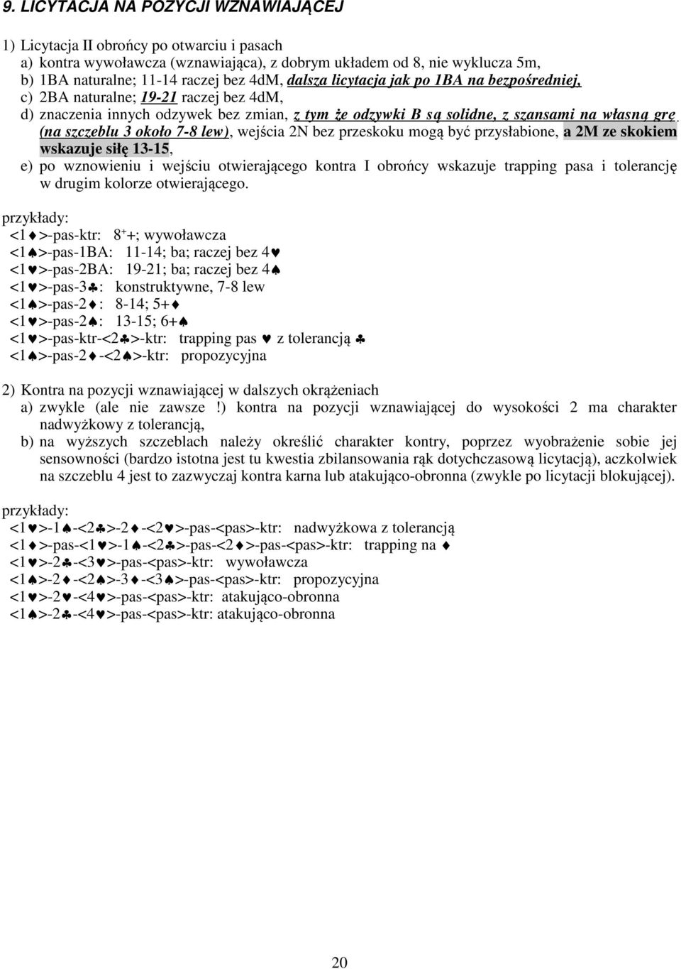 około 7-8 lew), wejścia 2N bez przeskoku mogą być przysłabione, a 2M ze skokiem wskazuje siłę 13-15, e) po wznowieniu i wejściu otwierającego kontra I obrońcy wskazuje trapping pasa i tolerancję w