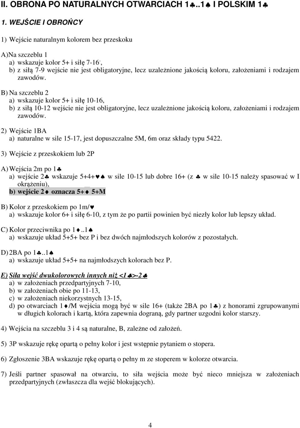 założeniami i rodzajem zawodów. B) Na szczeblu 2 a) wskazuje kolor 5+ i siłę 10-16, b) z siłą 10-12 wejście nie jest obligatoryjne, lecz uzależnione jakością koloru, założeniami i rodzajem zawodów.