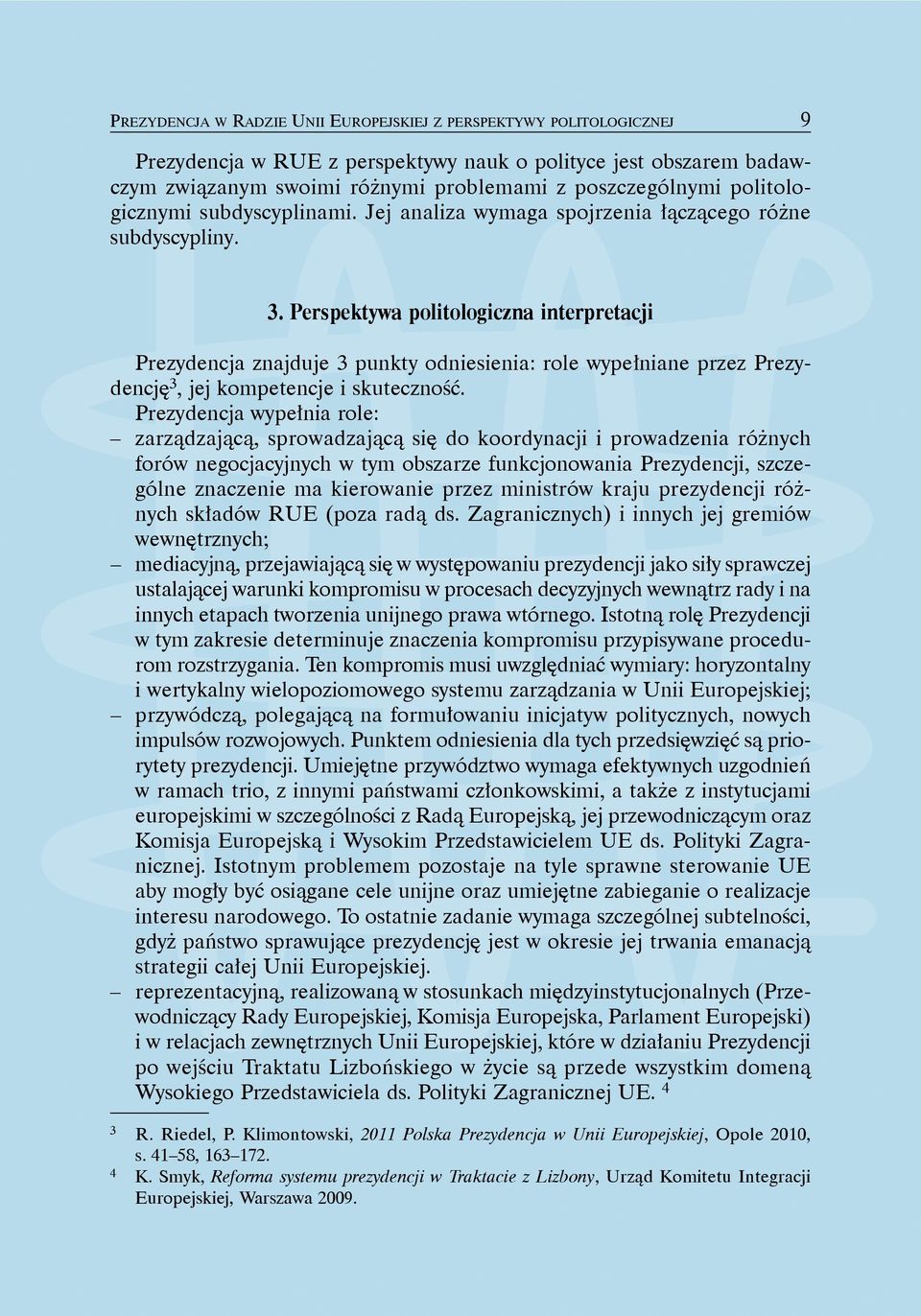 Perspektywa politologiczna interpretacji Prezydencja znajduje 3 punkty odniesienia: role wypełniane przez Prezydencję3, jej kompetencje i skuteczność.