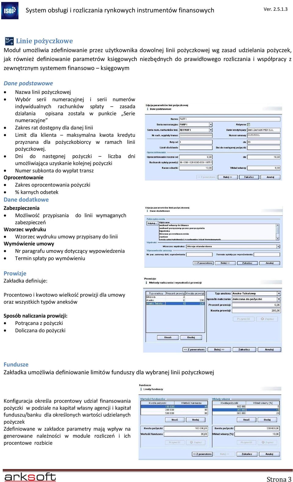 opisana została w punkcie Serie numeracyjne Zakres rat dostępny dla danej linii Limit dla klienta maksymalna kwota kredytu przyznana dla pożyczkobiorcy w ramach linii pożyczkowej.