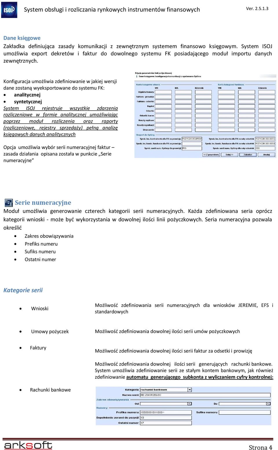 Konfiguracja umożliwia zdefiniowanie w jakiej wersji dane zostaną wyeksportowane do systemu FK: analitycznej syntetycznej System ISOJ rejestruje wszystkie zdarzenia rozliczeniowe w formie