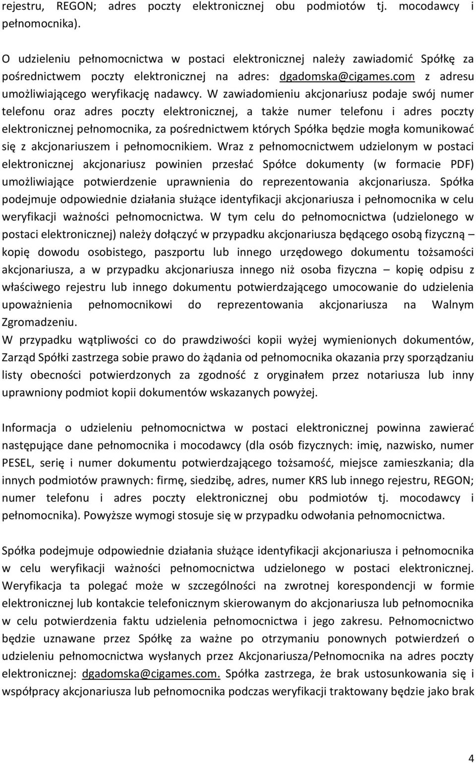 W zawiadomieniu akcjonariusz podaje swój numer telefonu oraz adres poczty elektronicznej, a także numer telefonu i adres poczty elektronicznej pełnomocnika, za pośrednictwem których Spółka będzie