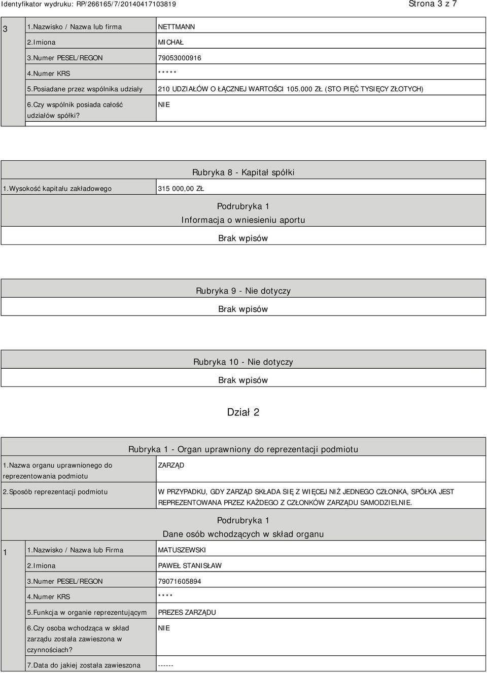 Wysokość kapitału zakładowego 315 000,00 ZŁ Podrubryka 1 Informacja o wniesieniu aportu Rubryka 9 - Nie dotyczy Rubryka 10 - Nie dotyczy Dział 2 Rubryka 1 - Organ uprawniony do reprezentacji podmiotu