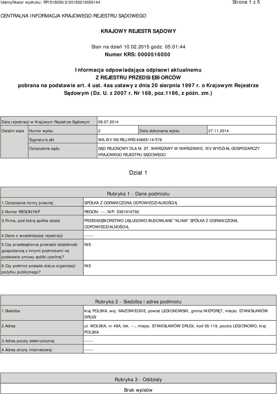 o Krajowym Rejestrze Sądowym (Dz. U. z 2007 r. Nr 168, poz.1186, z późn. zm.) Data rejestracji w Krajowym Rejestrze Sądowym 09.07.2014 Ostatni wpis Numer wpisu 2 Data dokonania wpisu 27.11.2014 Sygnatura akt Oznaczenie sądu WA.
