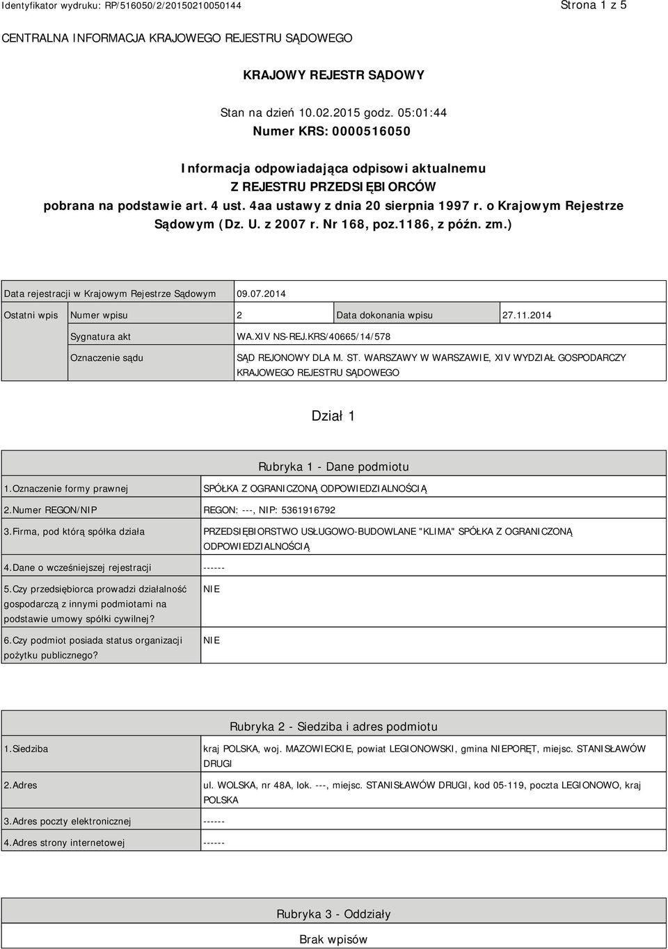 o Krajowym Rejestrze Sądowym (Dz. U. z 2007 r. Nr 168, poz.1186, z późn. zm.) Data rejestracji w Krajowym Rejestrze Sądowym 09.07.2014 Ostatni wpis Numer wpisu 2 Data dokonania wpisu 27.11.2014 Sygnatura akt Oznaczenie sądu WA.