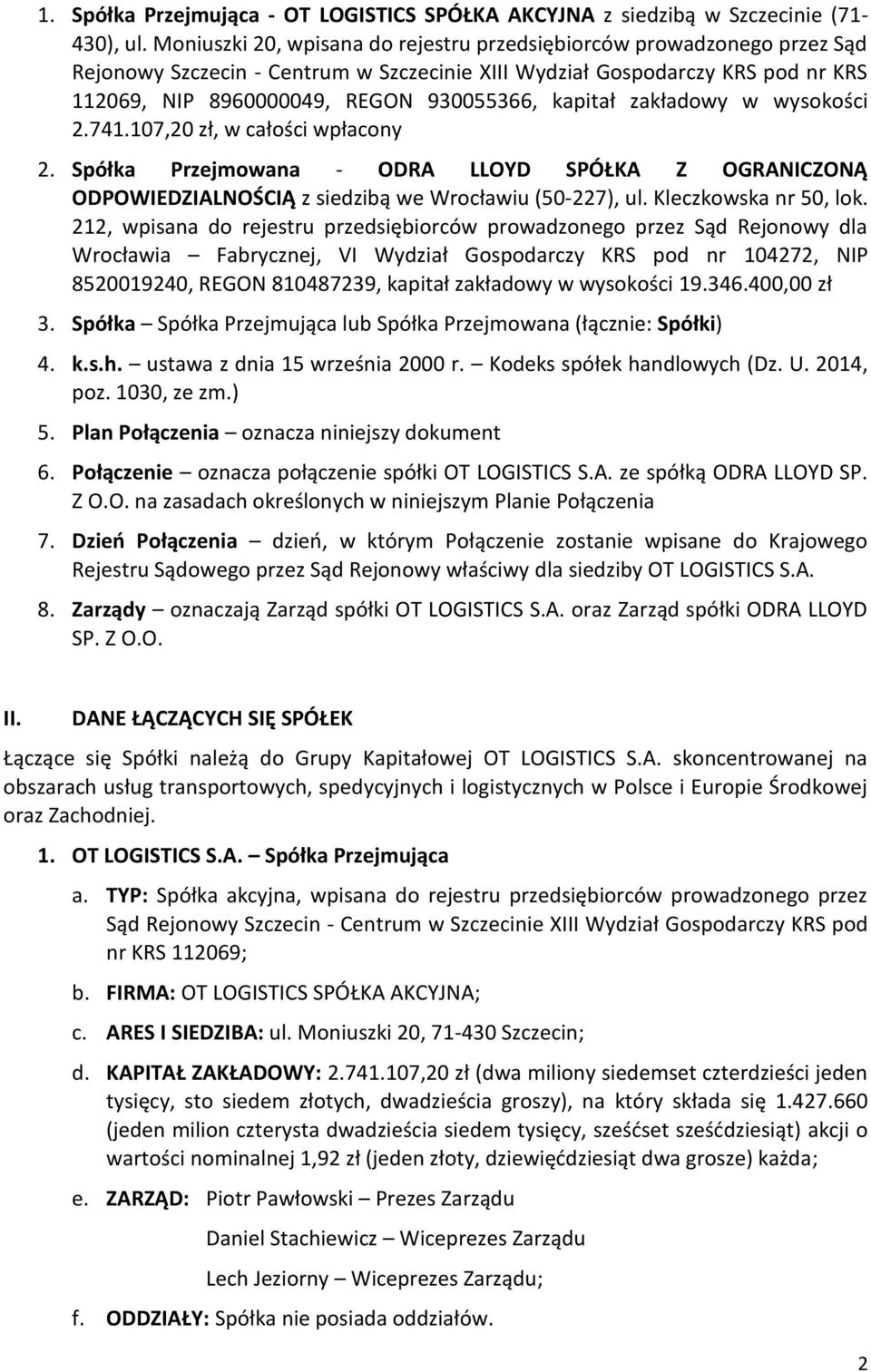 kapitał zakładowy w wysokości 2.741.107,20 zł, w całości wpłacony 2. Spółka Przejmowana - ODRA LLOYD SPÓŁKA Z OGRANICZONĄ ODPOWIEDZIALNOŚCIĄ z siedzibą we Wrocławiu (50-227), ul.