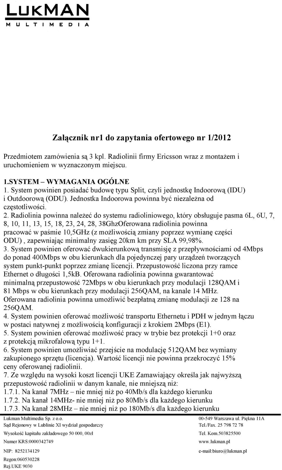 Radiolinia powinna należeć do systemu radioliniowego, który obsługuje pasma 6L, 6U, 7, 8, 10, 11, 13, 15, 18, 23, 24, 28, 38GhzOferowana radiolinia powinna pracować w paśmie 10,5GHz (z możliwością