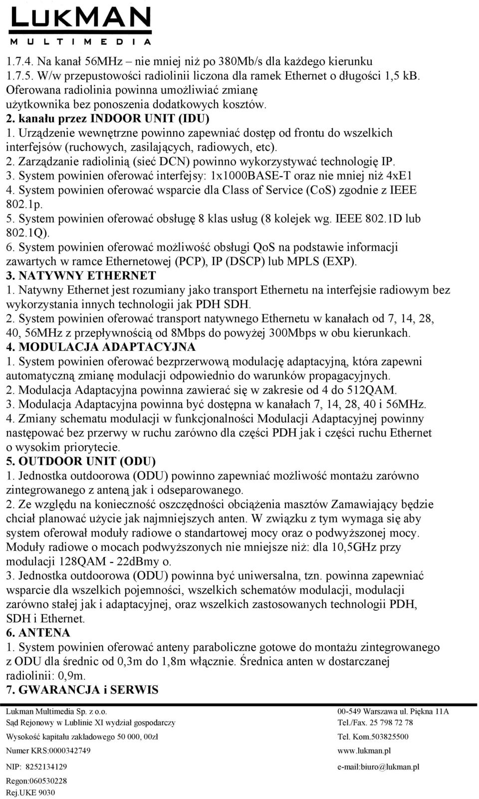 Urządzenie wewnętrzne powinno zapewniać dostęp od frontu do wszelkich interfejsów (ruchowych, zasilających, radiowych, etc). 2. Zarządzanie radiolinią (sieć DCN) powinno wykorzystywać technologię IP.