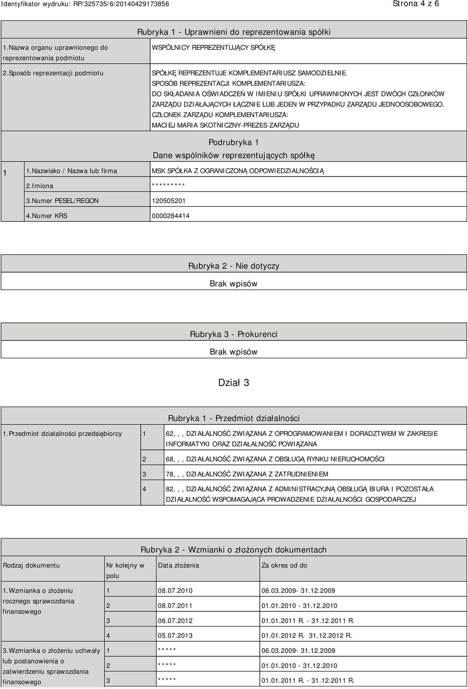 SPOSÓB REPREZENTACJI KOMPLEMENTARIUSZA: DO SKŁADANIA OŚWIADCZEŃ W IMIENIU SPÓŁKI UPRAWNIONYCH JEST DWÓCH CZŁONKÓW ZARZĄDU DZIAŁAJĄCYCH ŁĄCZ LUB JEDEN W PRZYPADKU ZARZĄDU JEDNOOSOBOWEGO.