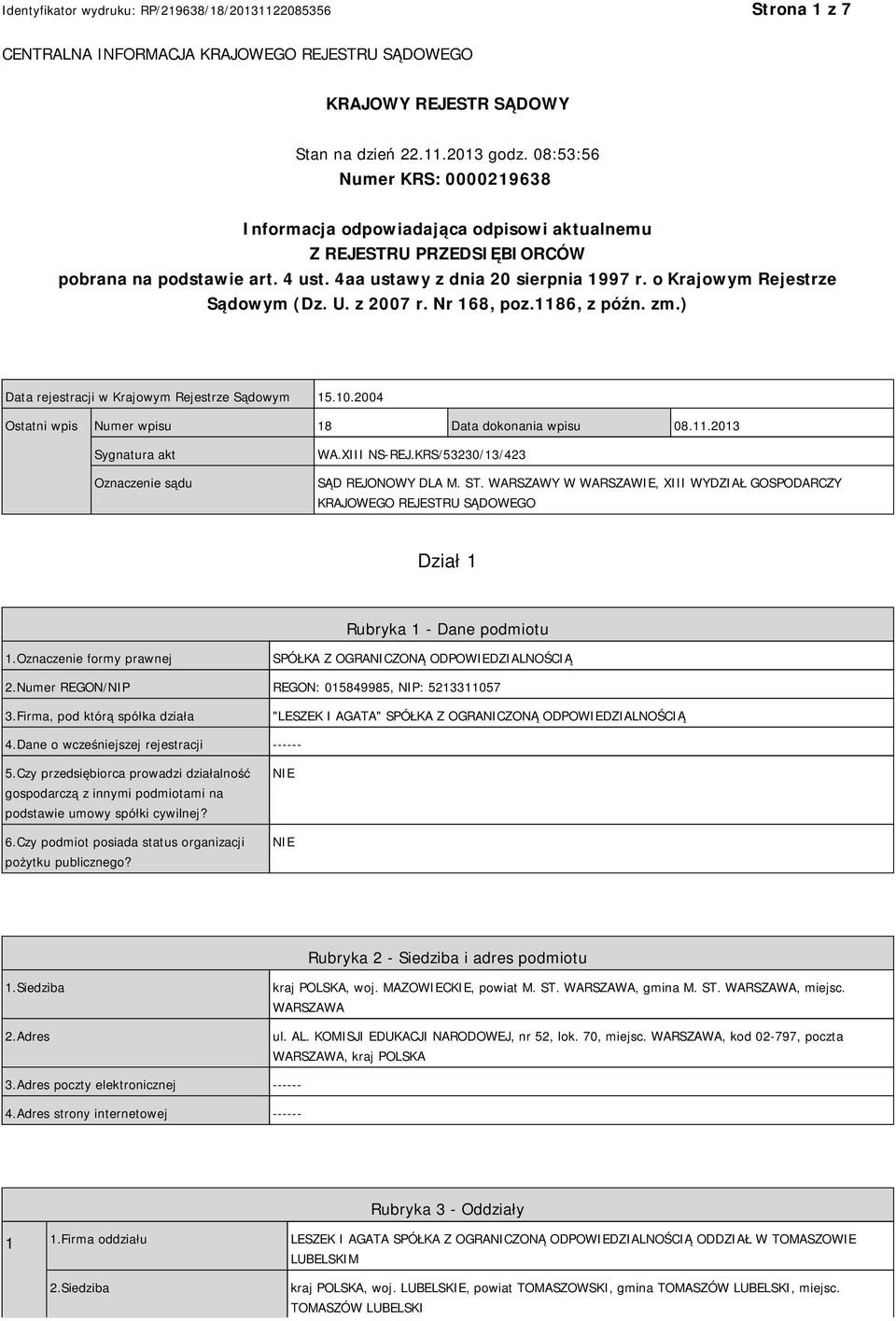 o Krajowym Rejestrze Sądowym (Dz. U. z 2007 r. Nr 168, poz.1186, z późn. zm.) Data rejestracji w Krajowym Rejestrze Sądowym 15.10.2004 Ostatni wpis Numer wpisu 18 Data dokonania wpisu 08.11.2013 Sygnatura akt Oznaczenie sądu WA.