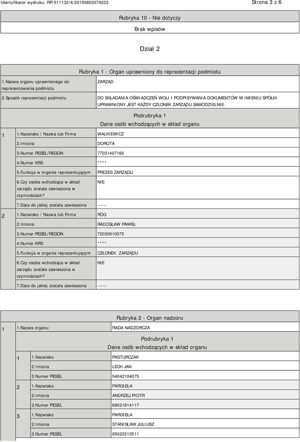 Nazwisko / Nazwa lub Firma WALKIEWICZ Podrubryka 1 Dane osób wchodzących w skład organu DOROTA 3.Numer PESEL/REGON 77031407160 4.Numer KRS **** 5.Funkcja w organie reprezentującym 6.