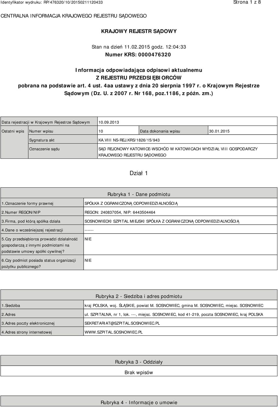 o Krajowym Rejestrze Sądowym (Dz. U. z 2007 r. Nr 168, poz.1186, z późn. zm.) Data rejestracji w Krajowym Rejestrze Sądowym 10.09.2013 Ostatni wpis Numer wpisu 10 Data dokonania wpisu 30.01.2015 Sygnatura akt Oznaczenie sądu KA.