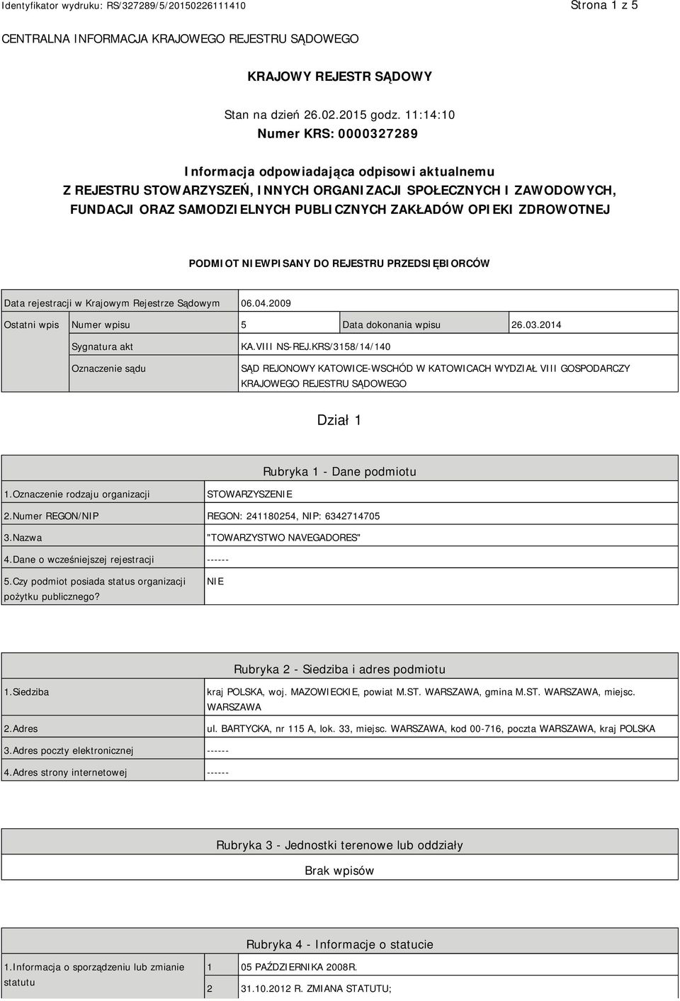 OPIEKI ZDROWOTNEJ PODMIOT NIEWPISANY DO REJESTRU PRZEDSIĘBIORCÓW Data rejestracji w Krajowym Rejestrze Sądowym 06.04.2009 Ostatni wpis Numer wpisu 5 Data dokonania wpisu 26.03.