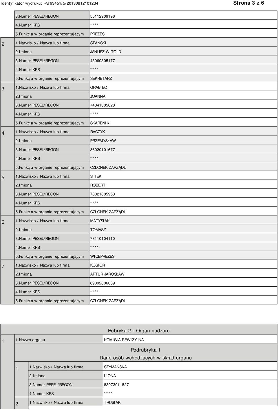 Numer PESEL/REGON 76021805953 CZŁONEK ZARZĄDU 6 1.Nazwisko / Nazwa lub firma MATYSIAK TOMASZ 3.Numer PESEL/REGON 78110104110 WICEPREZES 7 1.Nazwisko / Nazwa lub firma KOSIOR ARTUR JAROSŁAW 3.