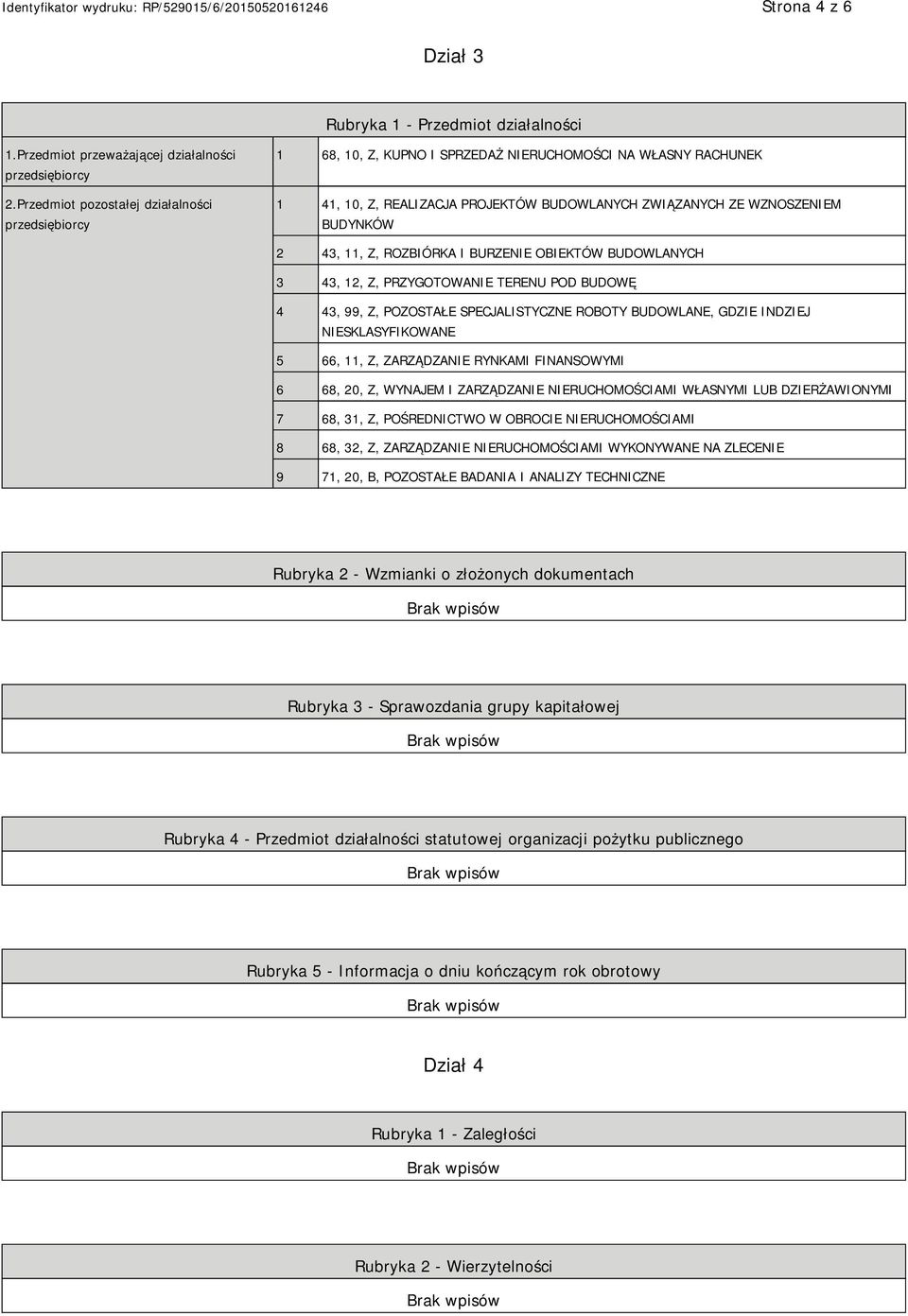 ROZBIÓRKA I BURZE OBIEKTÓW BUDOWLANYCH 3 43, 12, Z, PRZYGOTOWA TERENU POD BUDOWĘ 4 43, 99, Z, POZOSTAŁE SPECJALISTYCZNE ROBOTY BUDOWLANE, GDZIE INDZIEJ SKLASYFIKOWANE 5 66, 11, Z, ZARZĄDZA RYNKAMI