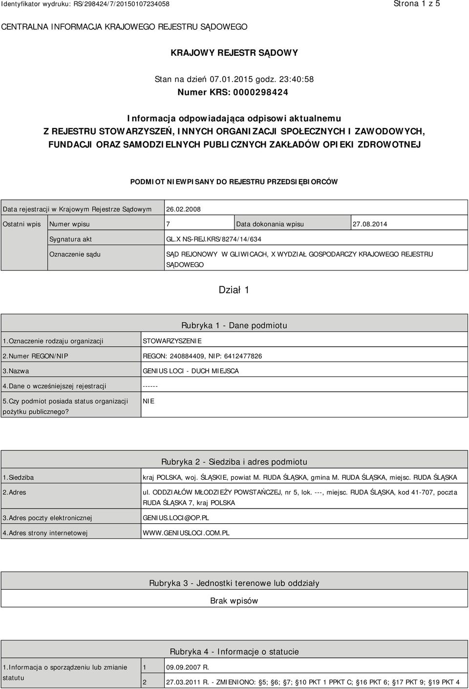 OPIEKI ZDROWOTNEJ PODMIOT NIEWPISANY DO REJESTRU PRZEDSIĘBIORCÓW Data rejestracji w Krajowym Rejestrze Sądowym 26.02.2008 Ostatni wpis Numer wpisu 7 Data dokonania wpisu 27.08.2014 Sygnatura akt Oznaczenie sądu GL.