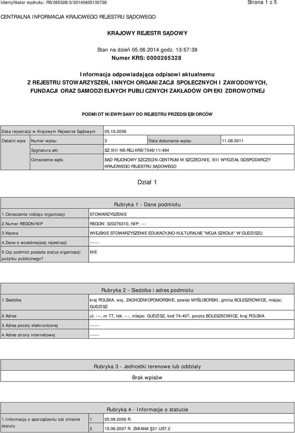 OPIEKI ZDROWOTNEJ PODMIOT NIEWPISANY DO REJESTRU PRZEDSIĘBIORCÓW Data rejestracji w Krajowym Rejestrze Sądowym 05.10.2006 Ostatni wpis Numer wpisu 3 Data dokonania wpisu 11.08.