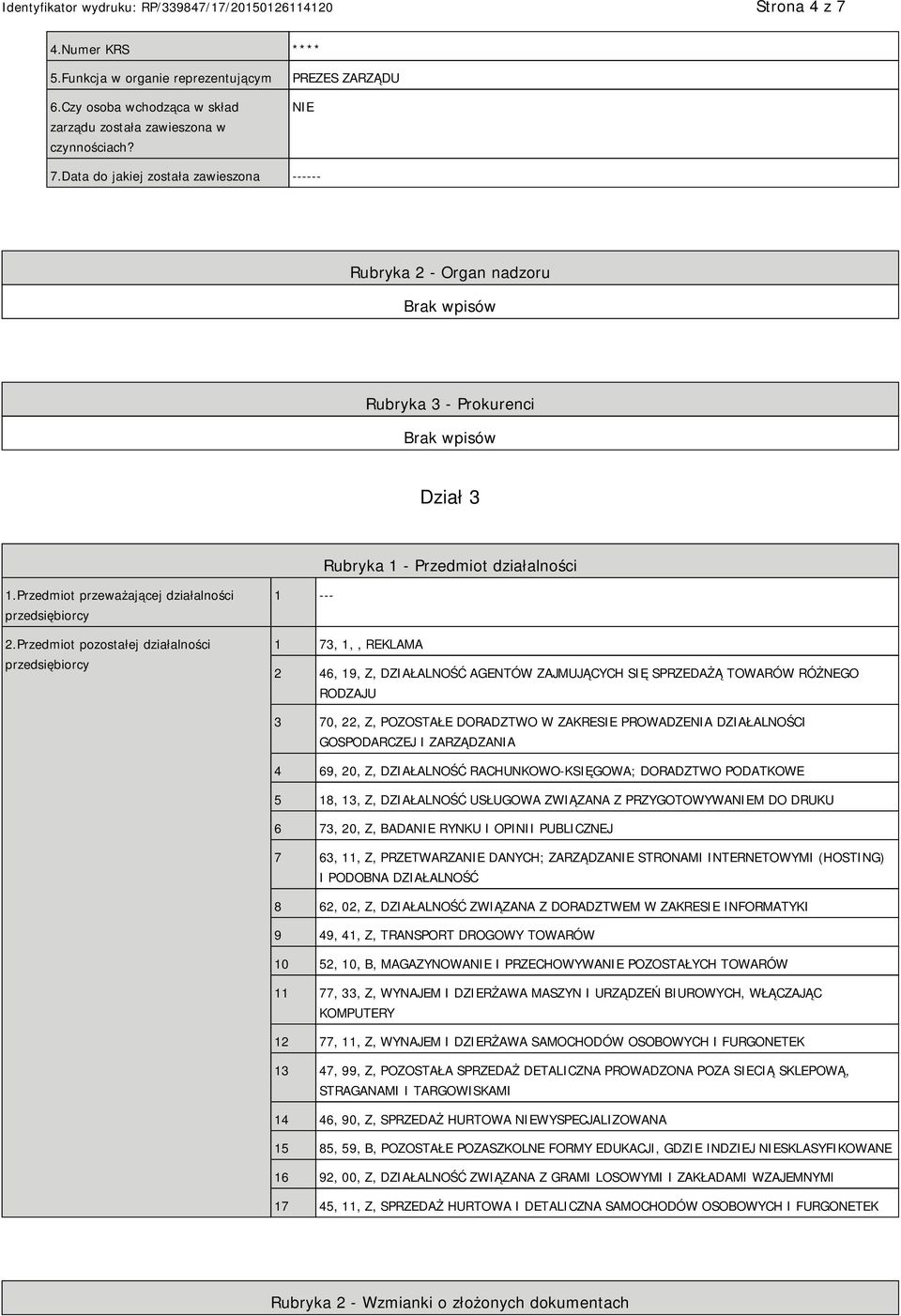 Przedmiot pozostałej działalności przedsiębiorcy 1 --- 1 73, 1,, REKLAMA 2 46, 19, Z, DZIAŁALNOŚĆ AGENTÓW ZAJMUJĄCYCH SIĘ SPRZEDAŻĄ TOWARÓW RÓŻNEGO RODZAJU 3 70, 22, Z, POZOSTAŁE DORADZTWO W ZAKRESIE
