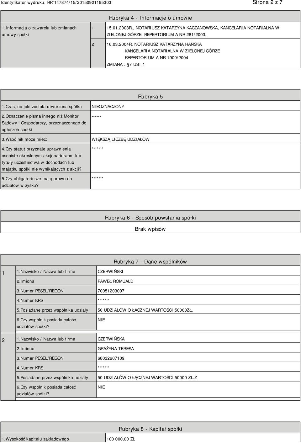 NOTARIUSZ KATARZYNA HAŃSKA KANCELARIA NOTARIALNA W ZIELONEJ GÓRZE REPERTORIUM A NR 1909/2004 ZMIANA : 7 UST.1 Rubryka 5 1.Czas, na jaki została utworzona spółka 2.