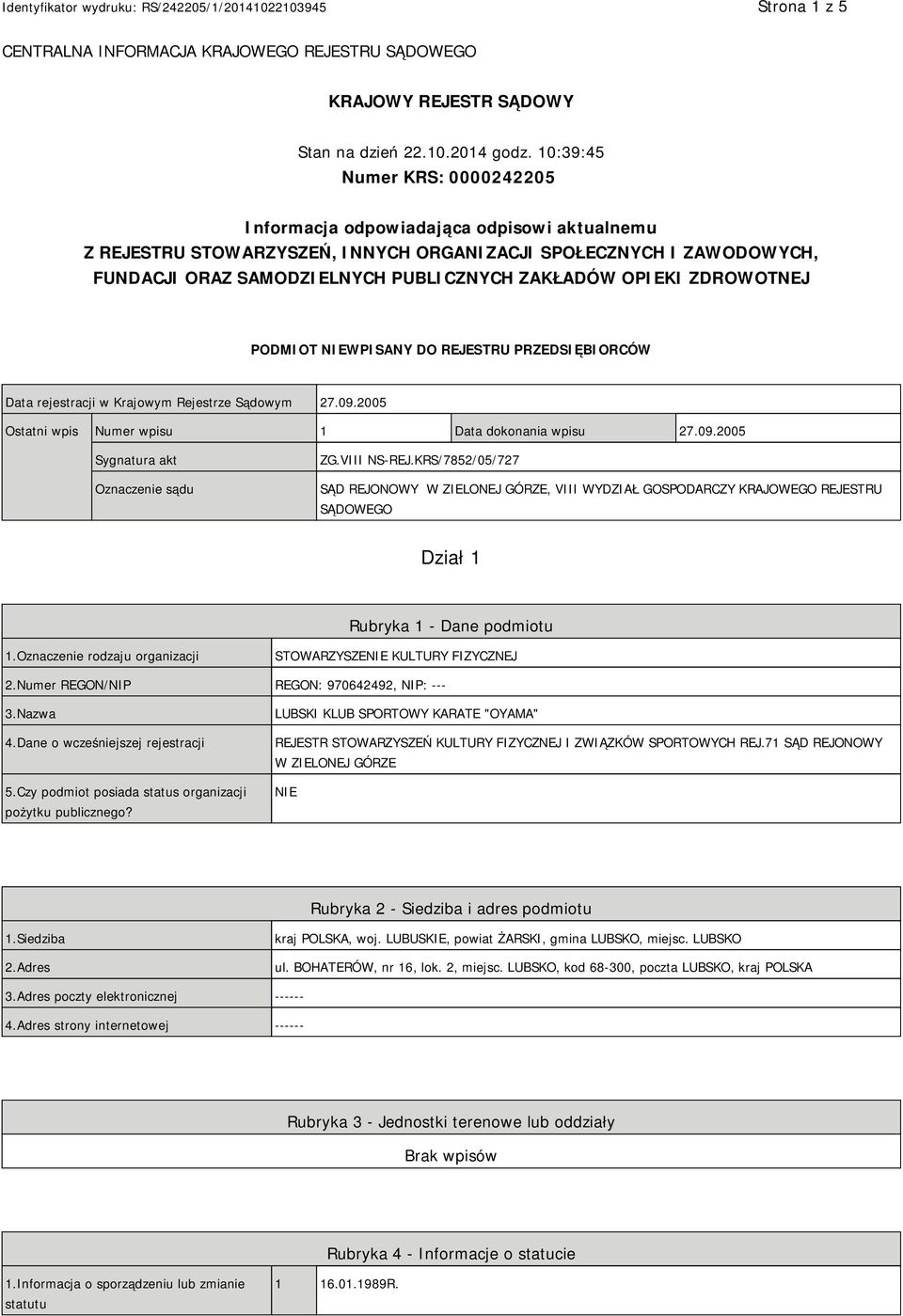 OPIEKI ZDROWOTNEJ PODMIOT NIEWPISANY DO REJESTRU PRZEDSIĘBIORCÓW Data rejestracji w Krajowym Rejestrze Sądowym 27.09.2005 Ostatni wpis Numer wpisu 1 Data dokonania wpisu 27.09.2005 Sygnatura akt Oznaczenie sądu ZG.