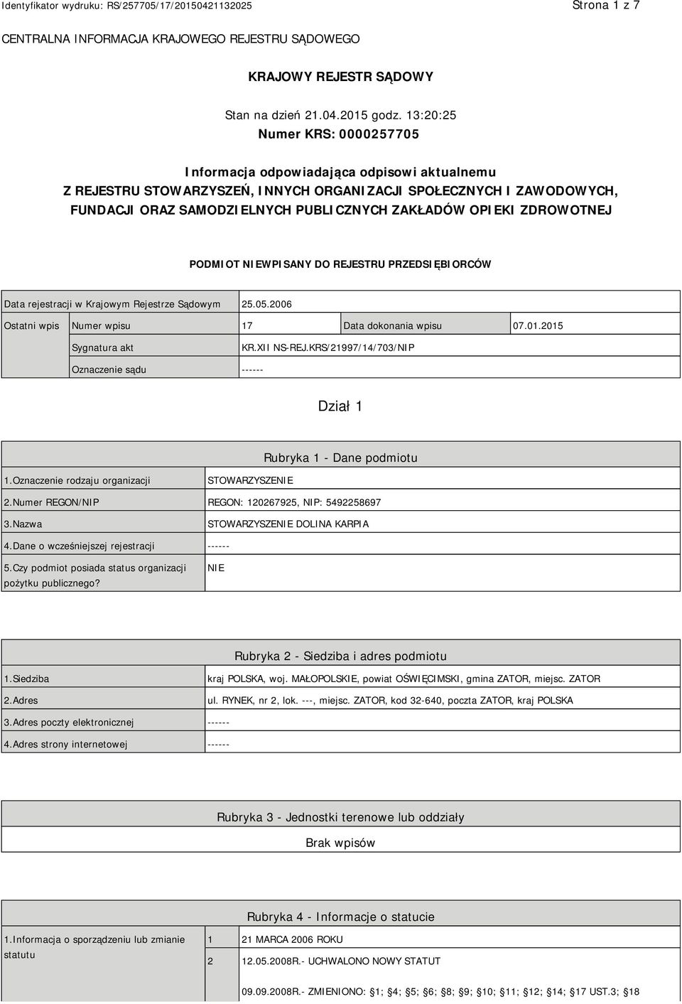 OPIEKI ZDROWOTNEJ PODMIOT NIEWPISANY DO REJESTRU PRZEDSIĘBIORCÓW Data rejestracji w Krajowym Rejestrze Sądowym 25.05.2006 Ostatni wpis Numer wpisu 17 Data dokonania wpisu 07.01.2015 Sygnatura akt KR.