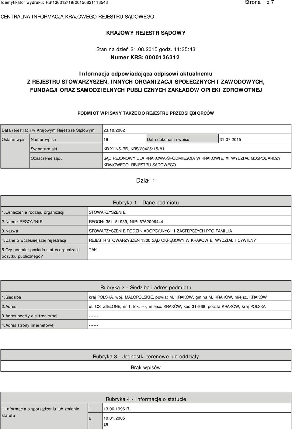 OPIEKI ZDROWOTNEJ PODMIOT WPISANY TAKŻE DO REJESTRU PRZEDSIĘBIORCÓW Data rejestracji w Krajowym Rejestrze Sądowym 23.10.2002 Ostatni wpis Numer wpisu 19 Data dokonania wpisu 31.07.