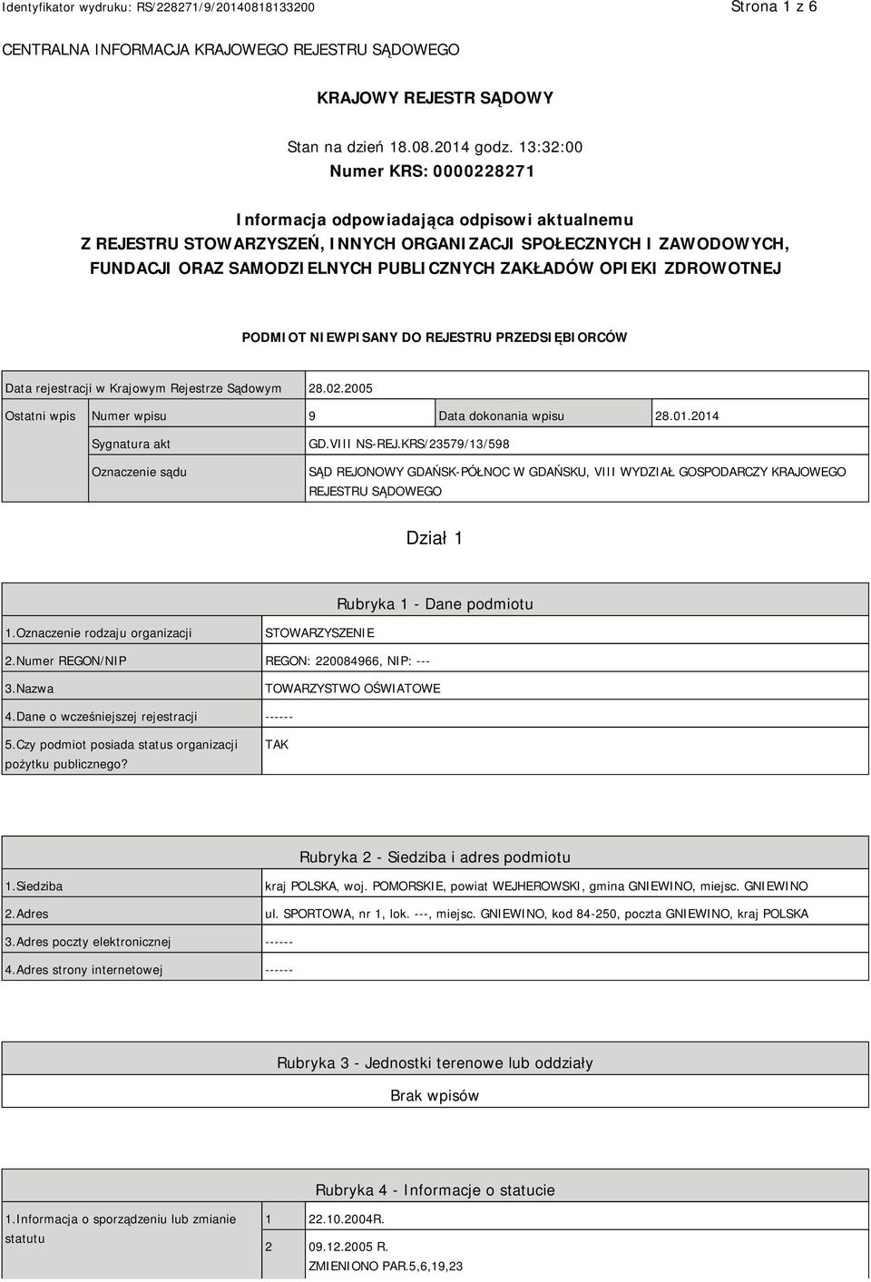 OPIEKI ZDROWOTNEJ PODMIOT NIEWPISANY DO REJESTRU PRZEDSIĘBIORCÓW Data rejestracji w Krajowym Rejestrze Sądowym 28.02.2005 Ostatni wpis Numer wpisu 9 Data dokonania wpisu 28.01.