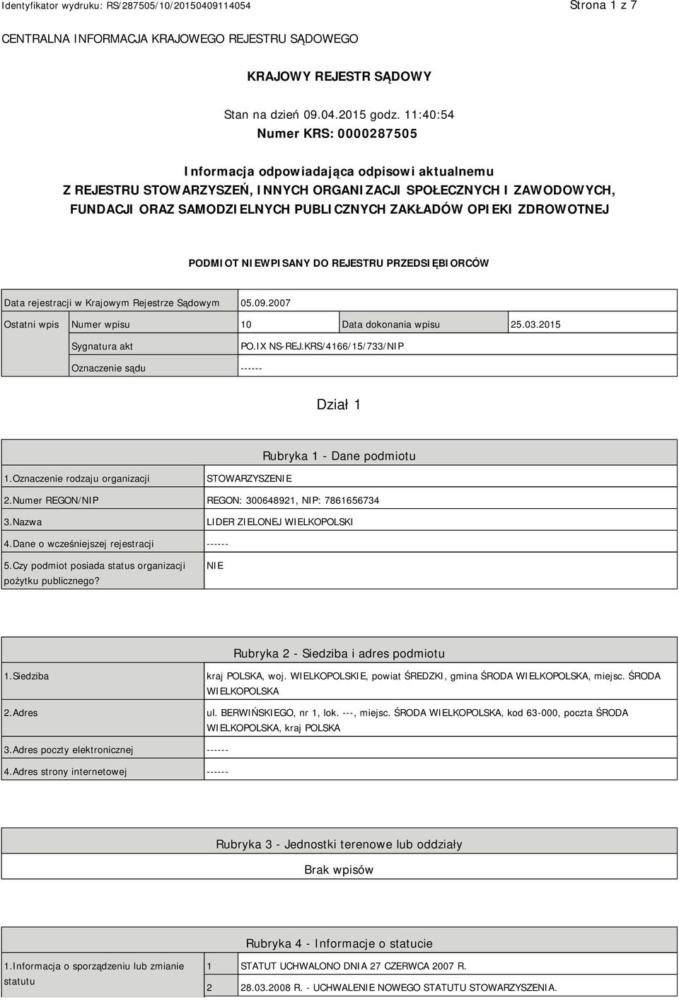 OPIEKI ZDROWOTNEJ PODMIOT NIEWPISANY DO REJESTRU PRZEDSIĘBIORCÓW Data rejestracji w Krajowym Rejestrze Sądowym 05.09.2007 Ostatni wpis Numer wpisu 10 Data dokonania wpisu 25.03.2015 Sygnatura akt PO.