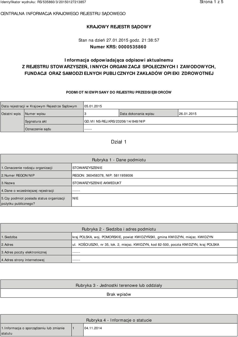 OPIEKI ZDROWOTNEJ PODMIOT NIEWPISANY DO REJESTRU PRZEDSIĘBIORCÓW Data rejestracji w Krajowym Rejestrze Sądowym 05.01.2015 Ostatni wpis Numer wpisu 3 Data dokonania wpisu 26.01.2015 Sygnatura akt GD.