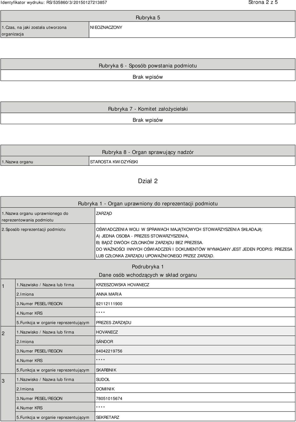 Sposób reprezentacji podmiotu ZARZĄD OŚWIADCZENIA WOLI W SPRAWACH MAJĄTKOWYCH STOWARZYSZENIA SKŁADAJĄ: A) JEDNA OSOBA - PREZES STOWARZYSZENIA, B) BĄDŹ DWÓCH CZŁONKÓW ZARZĄDU BEZ PREZESA.