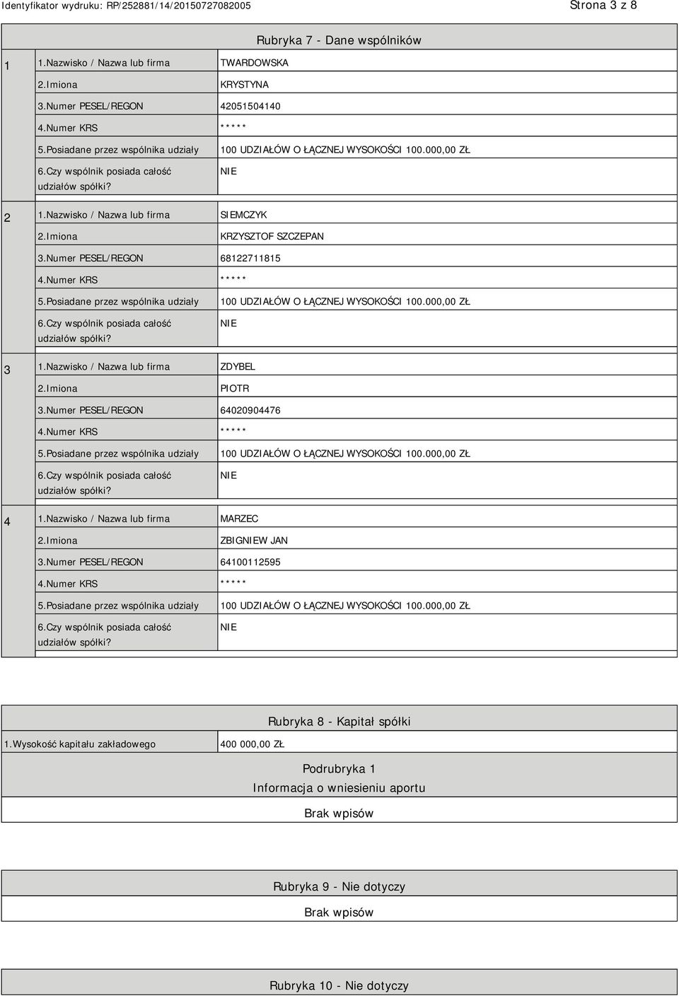 Numer KRS ***** 5.Posiadane przez wspólnika udziały 6.Czy wspólnik posiada całość udziałów spółki? 100 UDZIAŁÓW O ŁĄCZNEJ WYSOKOŚCI 100.000,00 ZŁ 3 1.Nazwisko / Nazwa lub firma ZDYBEL PIOTR 3.