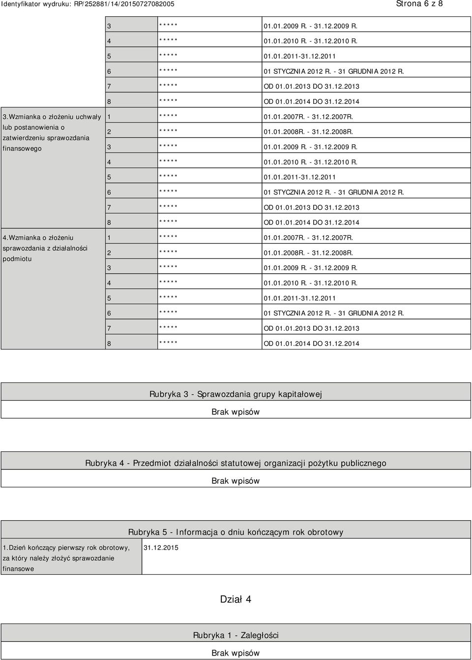 - 31.12.2009 R. 4 ***** 01.01.2010 R. - 31.12.2010 R. 5 ***** 01.01.2011-31.12.2011 6 ***** 01 STYCZNIA 2012 R. - 31 GRUDNIA 2012 R. 7 ***** OD 01.01.2013 DO 31.12.2013 8 ***** OD 01.01.2014 DO 31.12.2014 4.