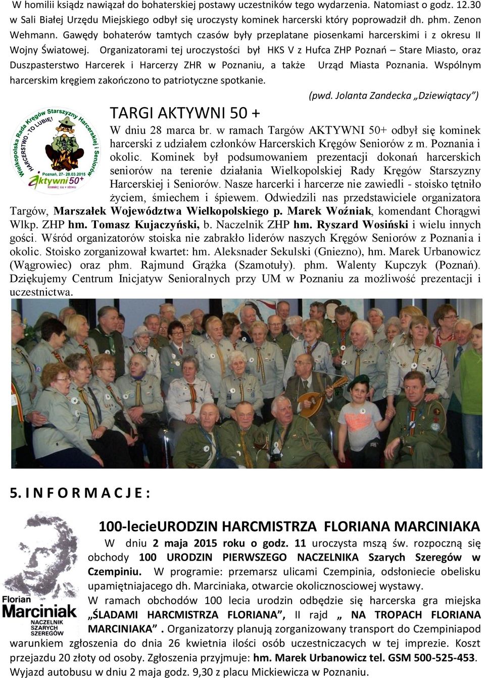 Organizatorami tej uroczystości był HKS V z Hufca ZHP Poznao Stare Miasto, oraz Duszpasterstwo Harcerek i Harcerzy ZHR w Poznaniu, a także Urząd Miasta Poznania.